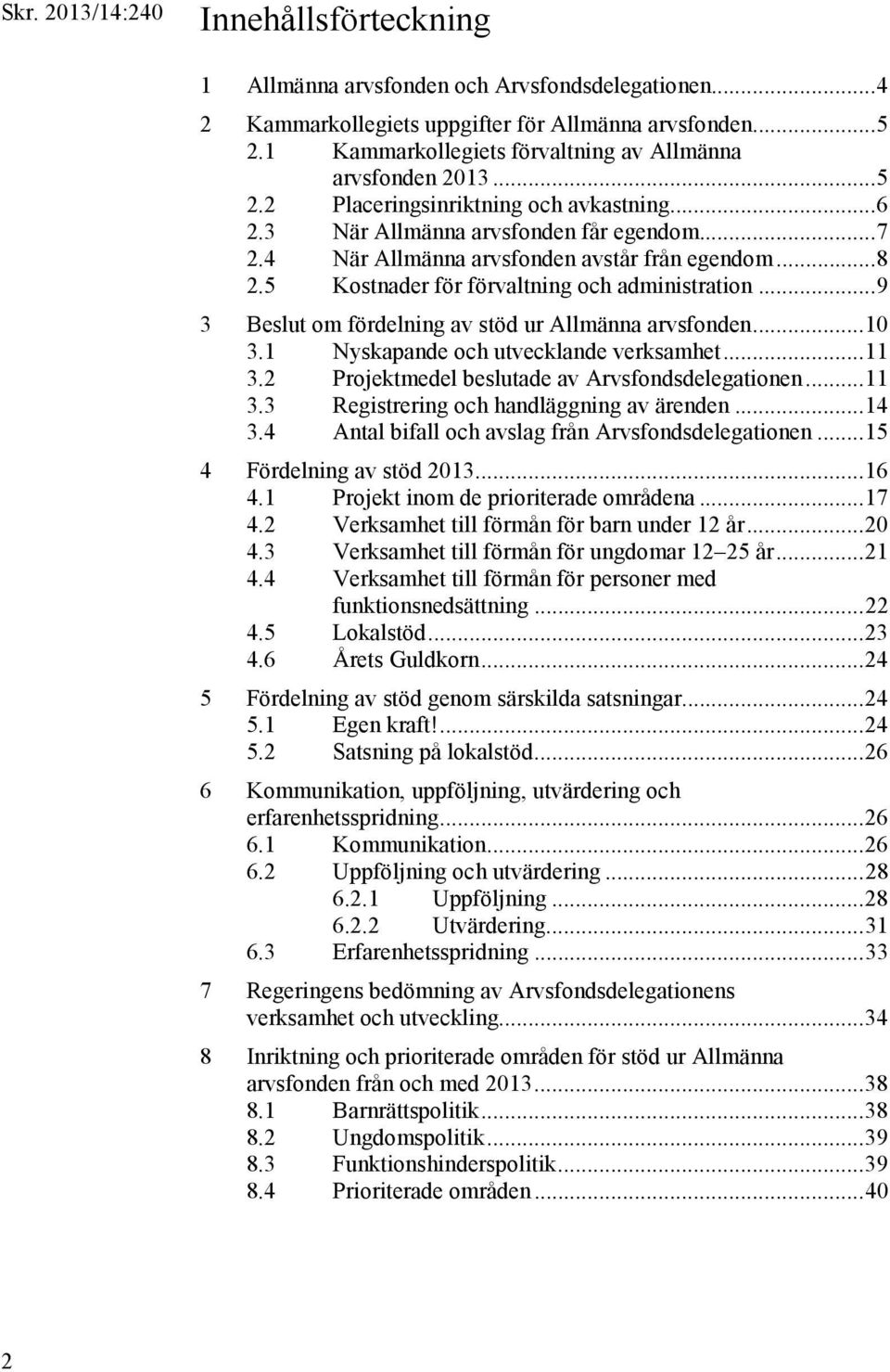 4 När Allmänna arvsfonden avstår från egendom... 8 2.5 Kostnader för förvaltning och administration... 9 3 Beslut om fördelning av stöd ur Allmänna arvsfonden... 10 3.