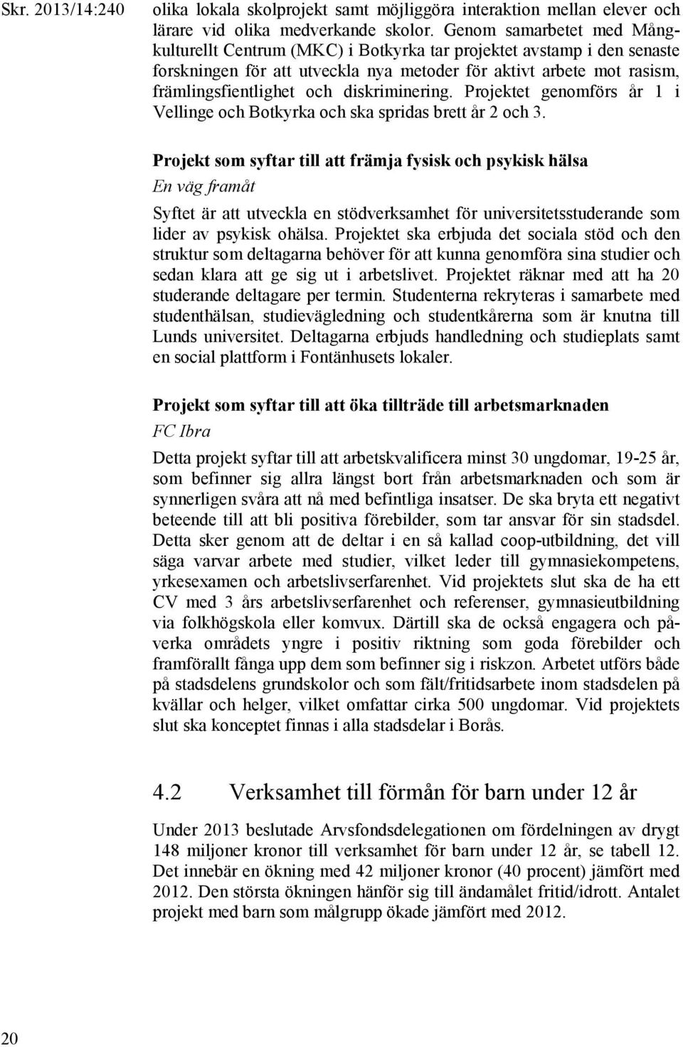 diskriminering. Projektet genomförs år 1 i Vellinge och Botkyrka och ska spridas brett år 2 och 3.