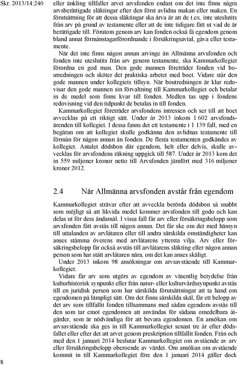 Förutom genom arv kan fonden också få egendom genom bland annat förmånstagarförordnande i försäkringsavtal, gåva eller testamente.