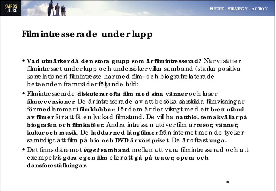 Filmintresserade diskuterar ofta film med sina vänner och läser filmrecensioner. De är intresserade av att besöka särskilda filmvisningar för medlemmar i filmklubbar.