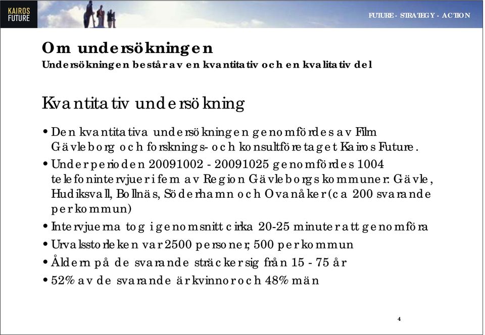Under perioden 20091002-20091025 genomfördes 1004 telefonintervjuer i fem av Region Gävleborgs kommuner: Gävle, Hudiksvall, Bollnäs, Söderhamn och