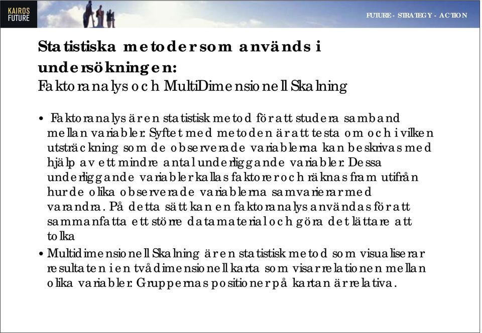 Syftet med metoden är att testa om och i vilken utsträckning som de observerade variablerna kan beskrivas med hjälp av ett mindre antal underliggande variabler.