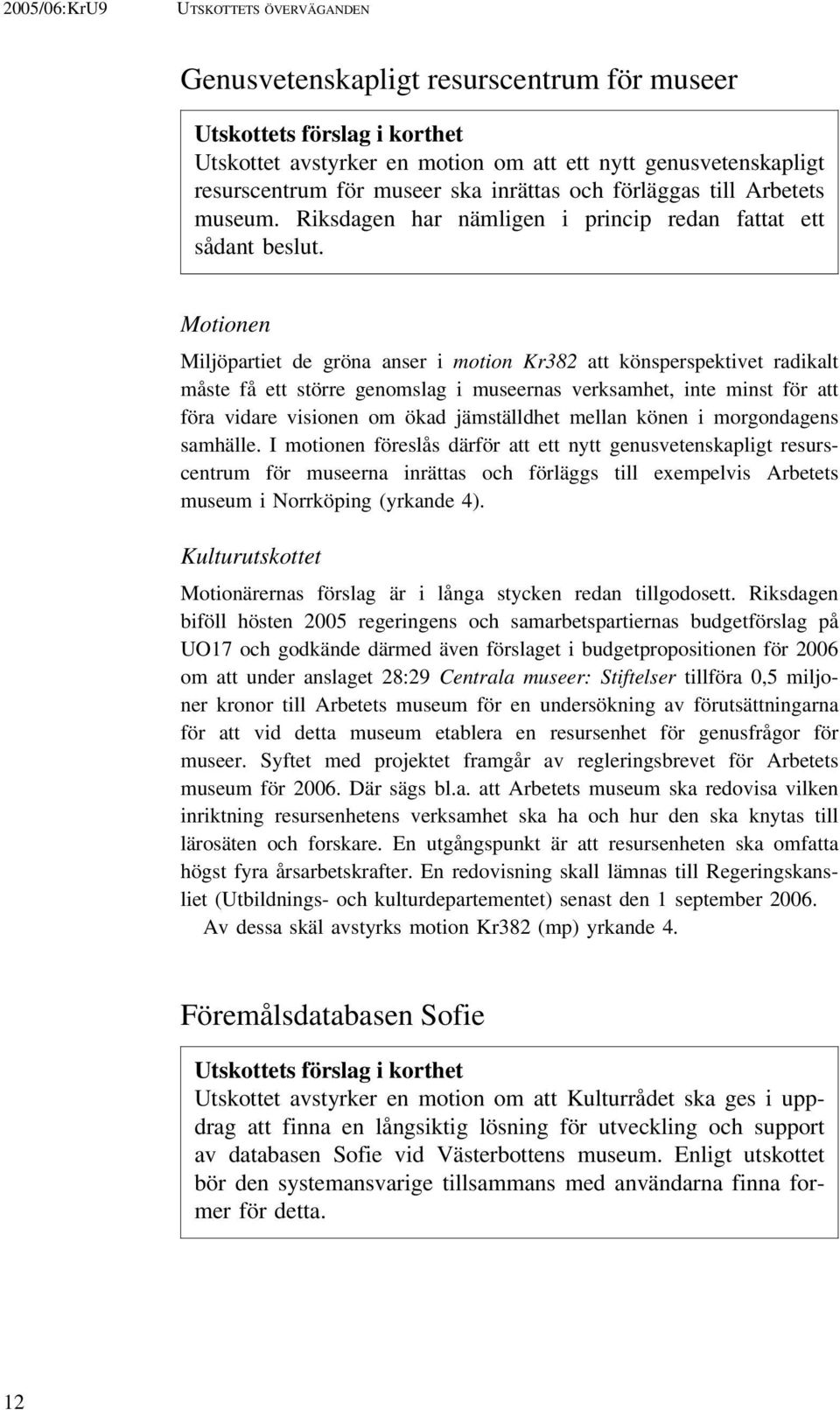 Motionen Miljöpartiet de gröna anser i motion Kr382 att könsperspektivet radikalt måste få ett större genomslag i museernas verksamhet, inte minst för att föra vidare visionen om ökad jämställdhet