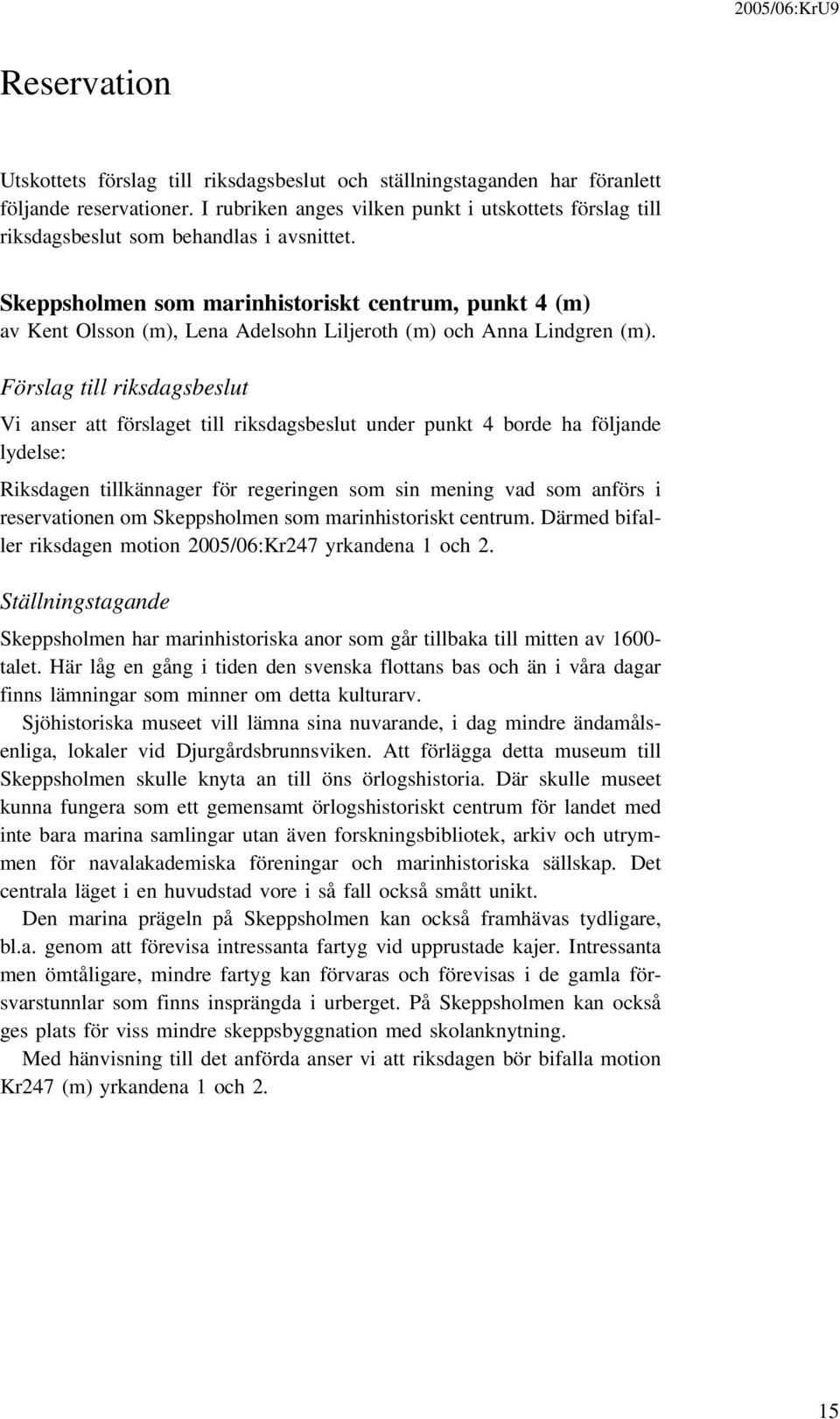 Skeppsholmen som marinhistoriskt centrum, punkt 4 (m) av Kent Olsson (m), Lena Adelsohn Liljeroth (m) och Anna Lindgren (m).