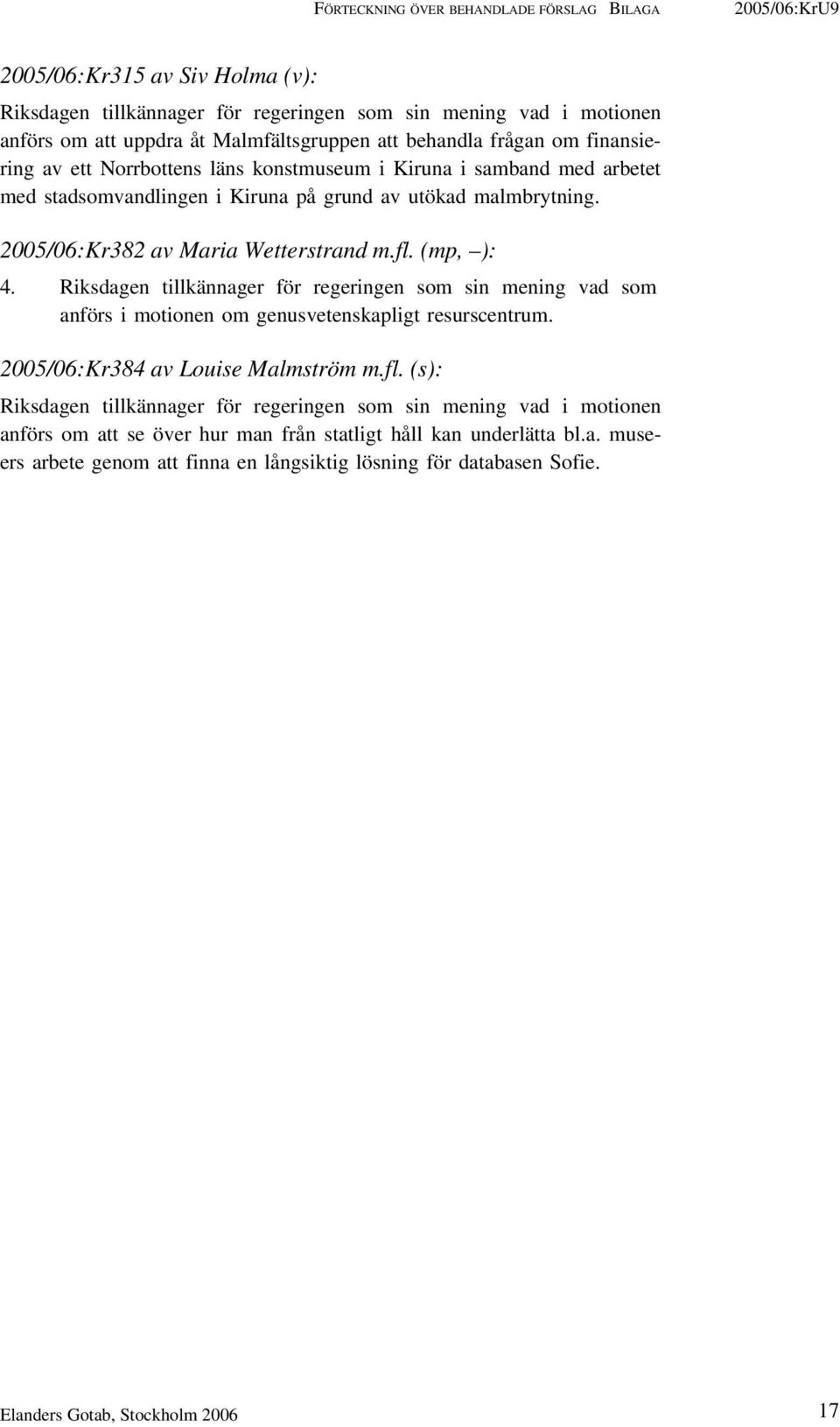 2005/06:Kr382 av Maria Wetterstrand m.fl. (mp, ): 4. Riksdagen tillkännager för regeringen som sin mening vad som anförs i motionen om genusvetenskapligt resurscentrum.