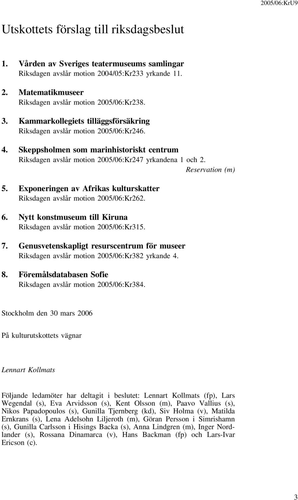 Exponeringen av Afrikas kulturskatter Riksdagen avslår motion 2005/06:Kr262. 6. Nytt konstmuseum till Kiruna Riksdagen avslår motion 2005/06:Kr315. 7.