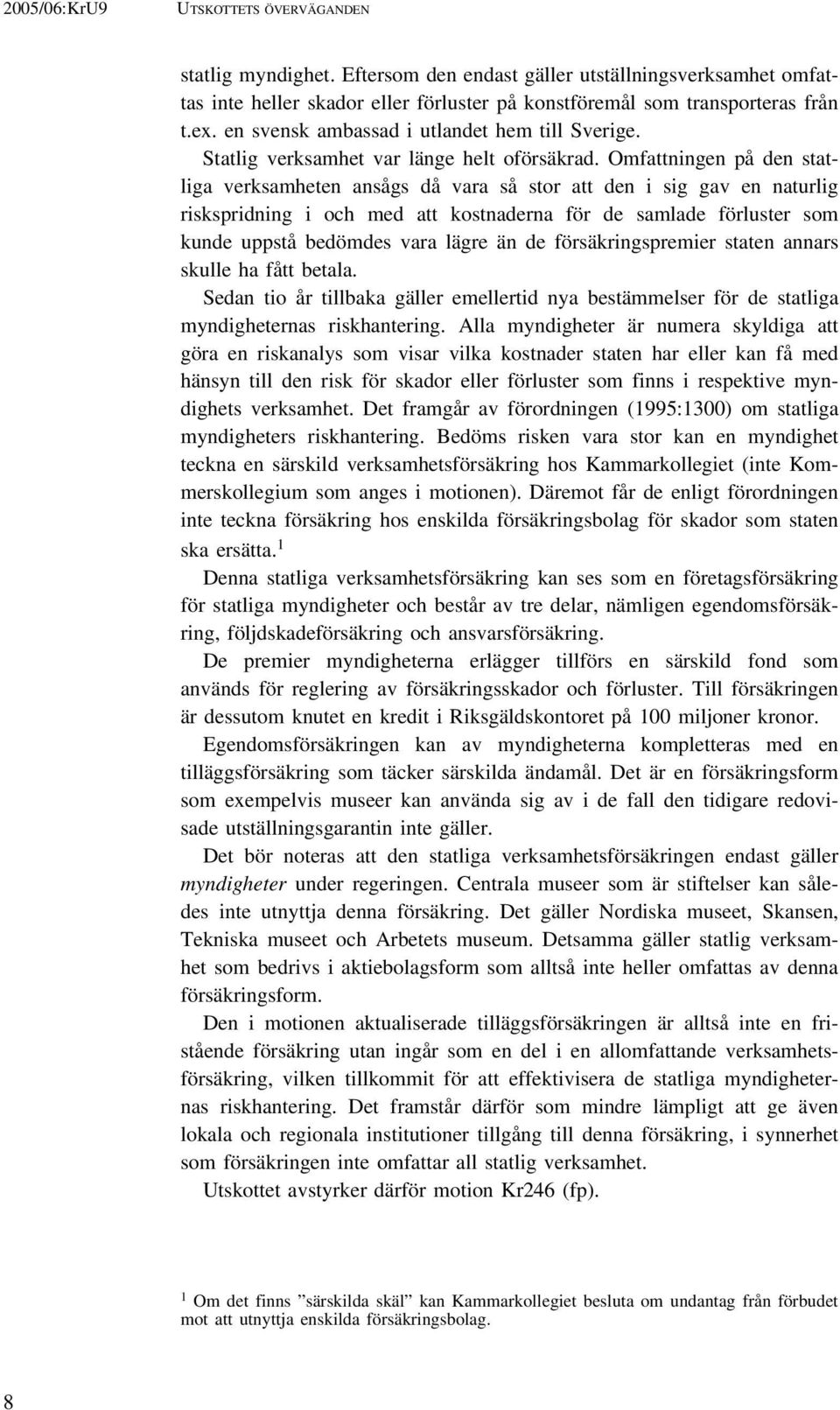 Omfattningen på den statliga verksamheten ansågs då vara så stor att den i sig gav en naturlig riskspridning i och med att kostnaderna för de samlade förluster som kunde uppstå bedömdes vara lägre än