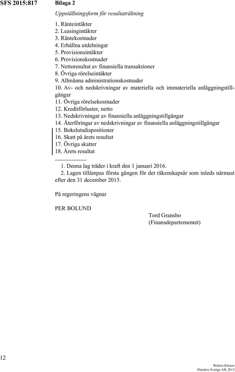 Övriga rörelsekostnader 12. Kreditförluster, netto 13. Nedskrivningar av finansiella anläggningstillgångar 14. Återföringar av nedskrivningar av finansiella anläggningstillgångar 15.