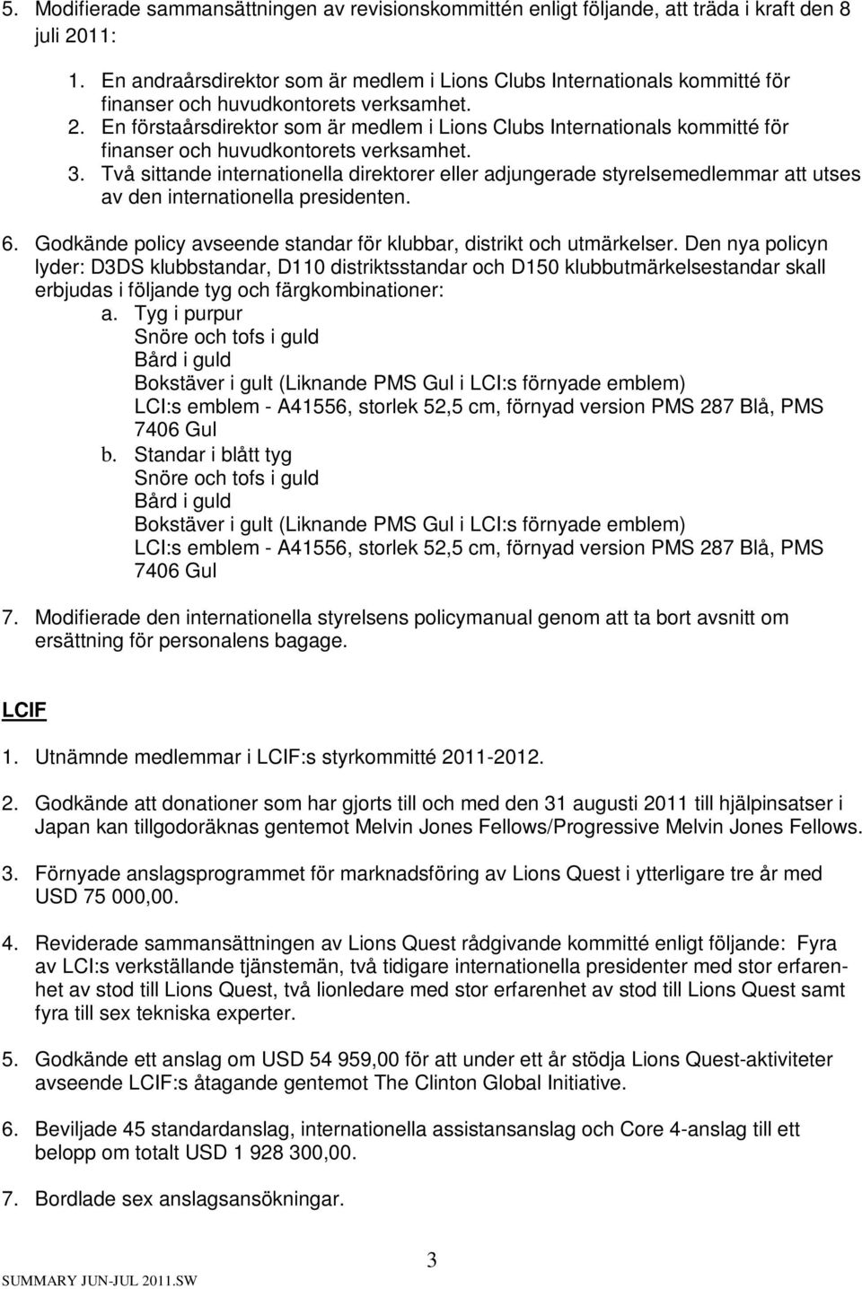 En förstaårsdirektor som är medlem i Lions Clubs Internationals kommitté för finanser och huvudkontorets verksamhet. 3.