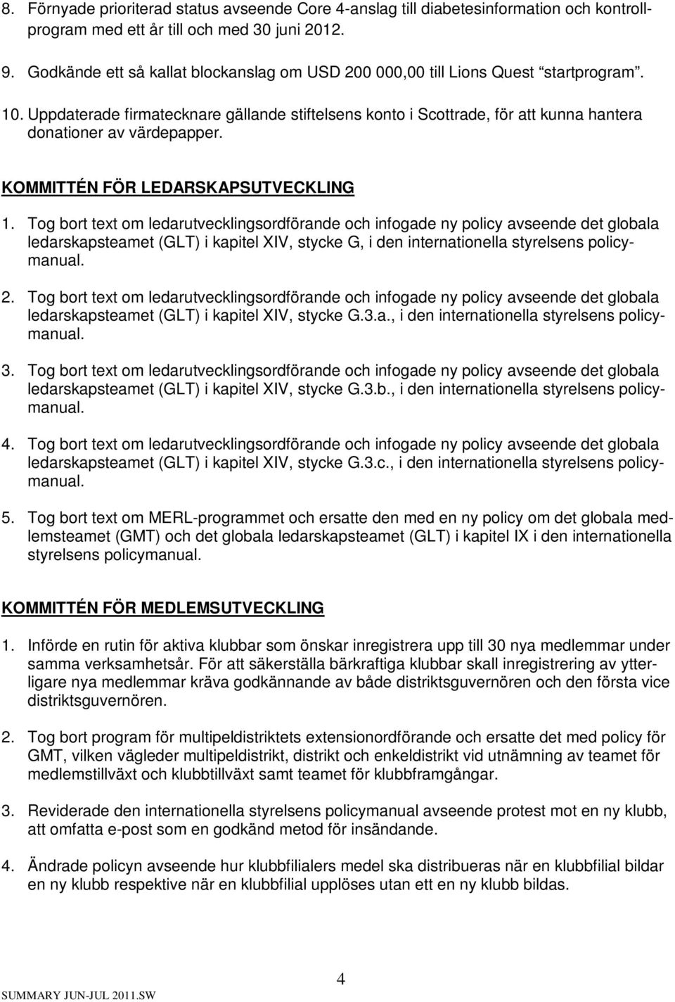 Uppdaterade firmatecknare gällande stiftelsens konto i Scottrade, för att kunna hantera donationer av värdepapper. KOMMITTÉN FÖR LEDARSKAPSUTVECKLING 1.