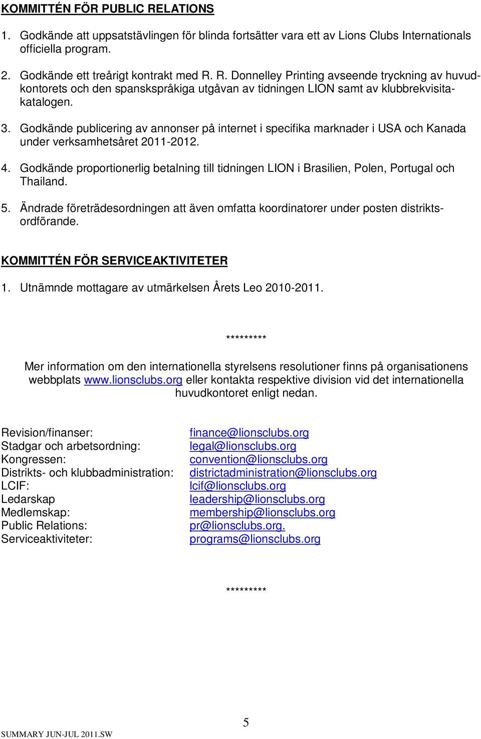 Godkände proportionerlig betalning till tidningen LION i Brasilien, Polen, Portugal och Thailand. 5. Ändrade företrädesordningen att även omfatta koordinatorer under posten distriktsordförande.