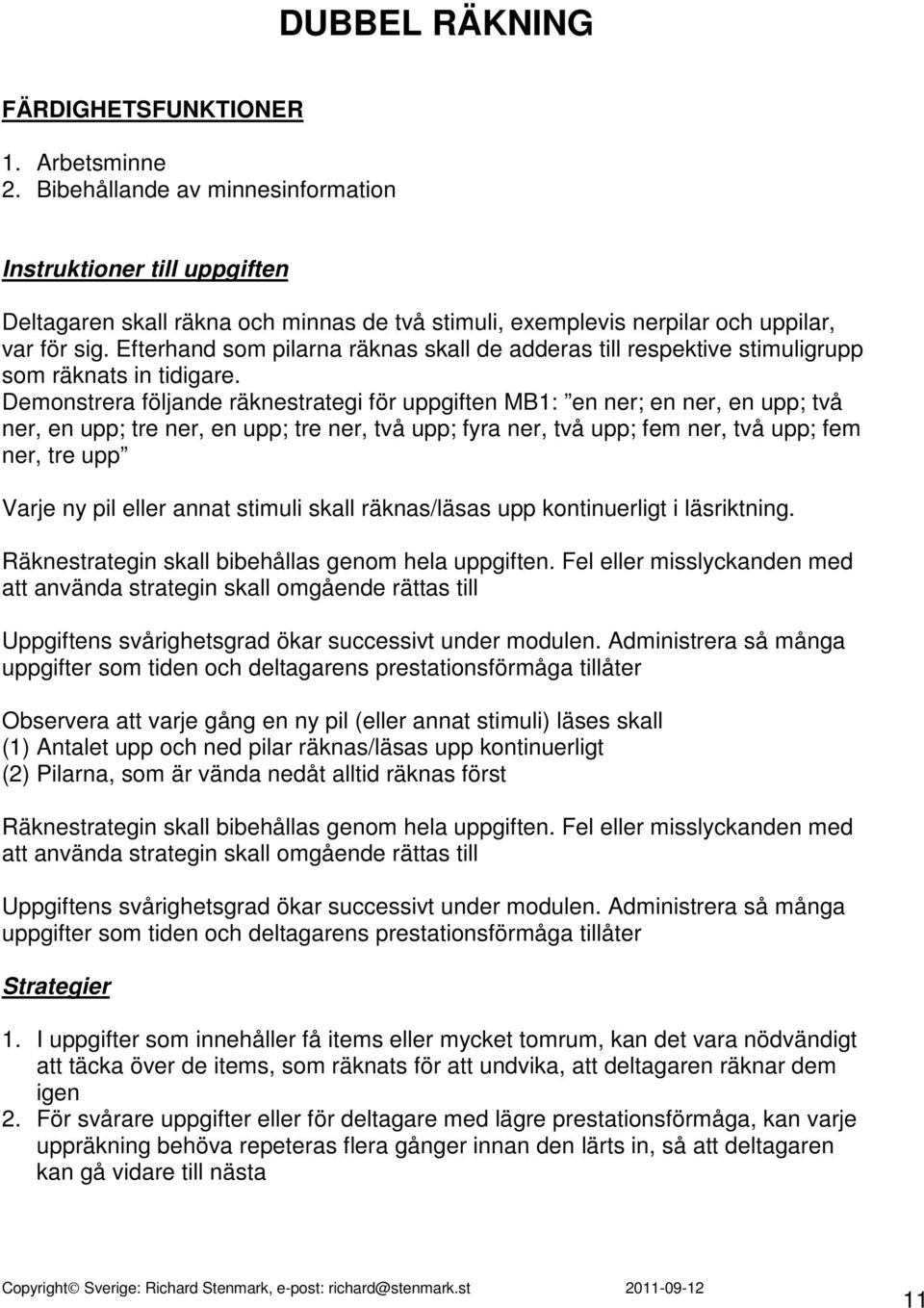 Efterhand som pilarna räknas skall de adderas till respektive stimuligrupp som räknats in tidigare.