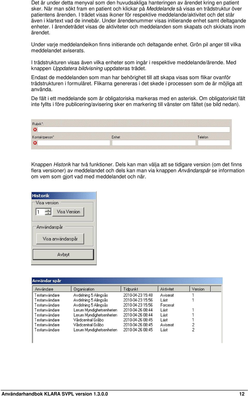 I ärendeträdet visas de aktiviteter och meddelanden som skapats och skickats inom ärendet. Under varje meddelandeikon finns initierande och deltagande enhet.