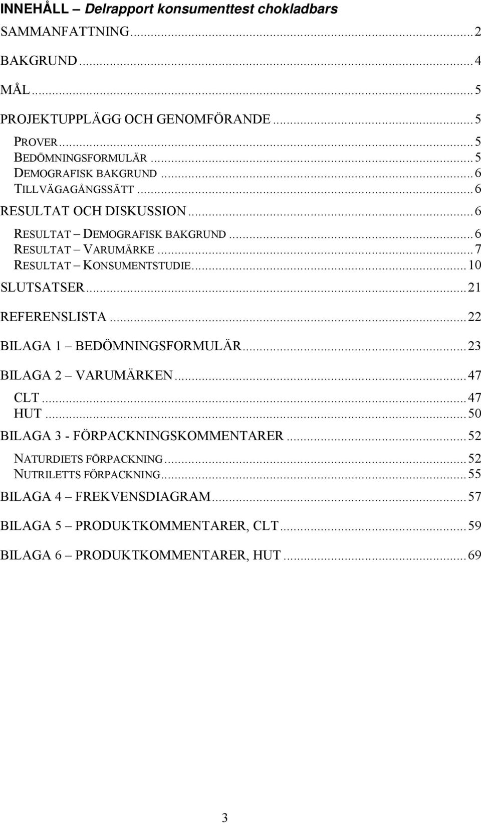 ..7 RESULTAT KONSUMENTSTUDIE...10 SLUTSATSER...21 REFERENSLISTA...22 BILAGA 1 BEDÖMNINGSFORMULÄR...23 BILAGA 2 VARUMÄRKEN...47 CLT...47 HUT.