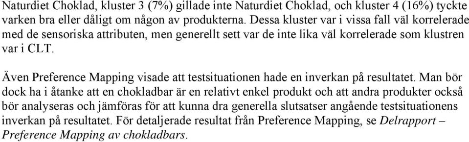 Även Preference Mapping visade att testsituationen hade en inverkan på resultatet.