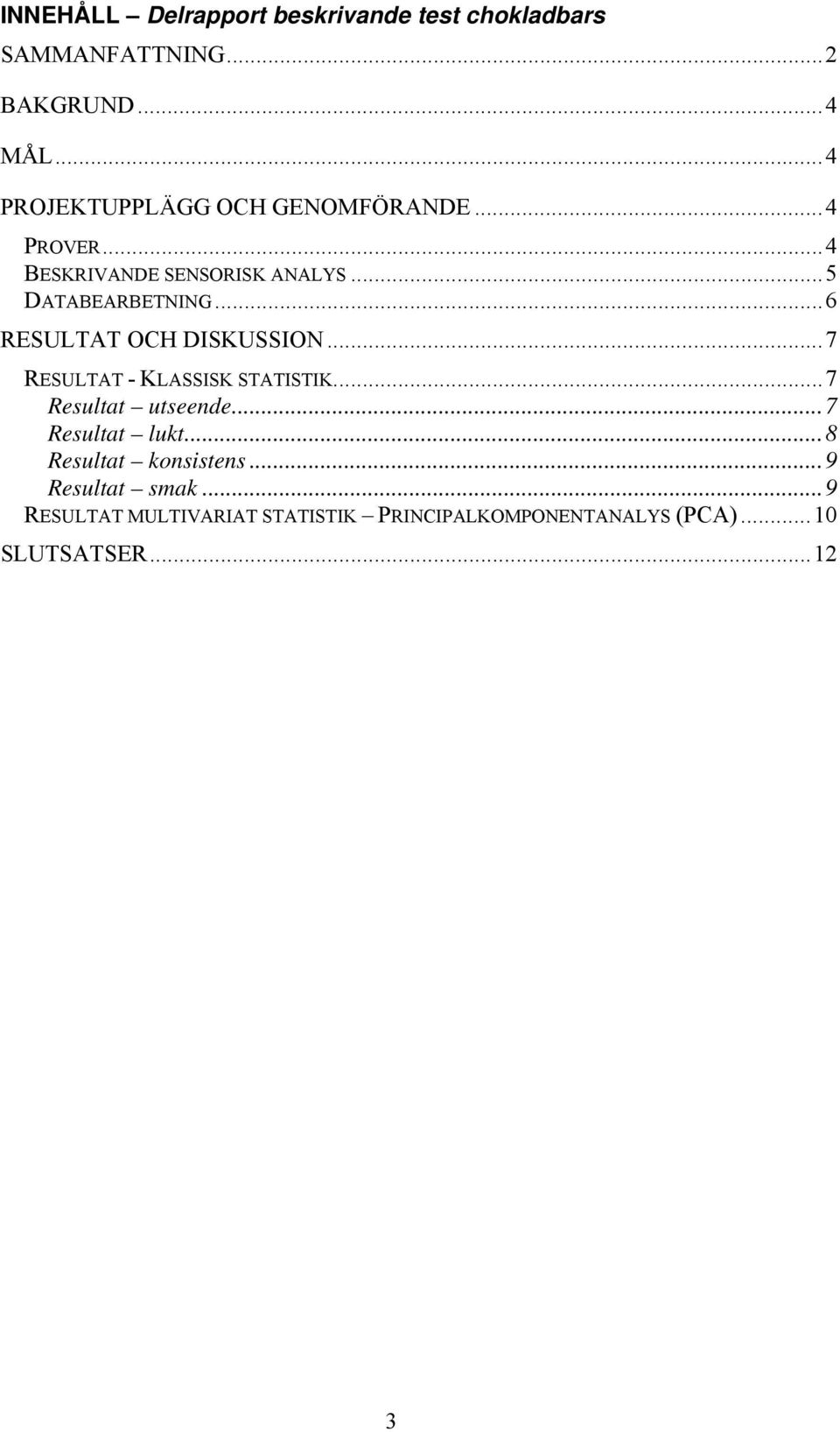..6 RESULTAT OCH DISKUSSION...7 RESULTAT - KLASSISK STATISTIK...7 Resultat utseende...7 Resultat lukt.