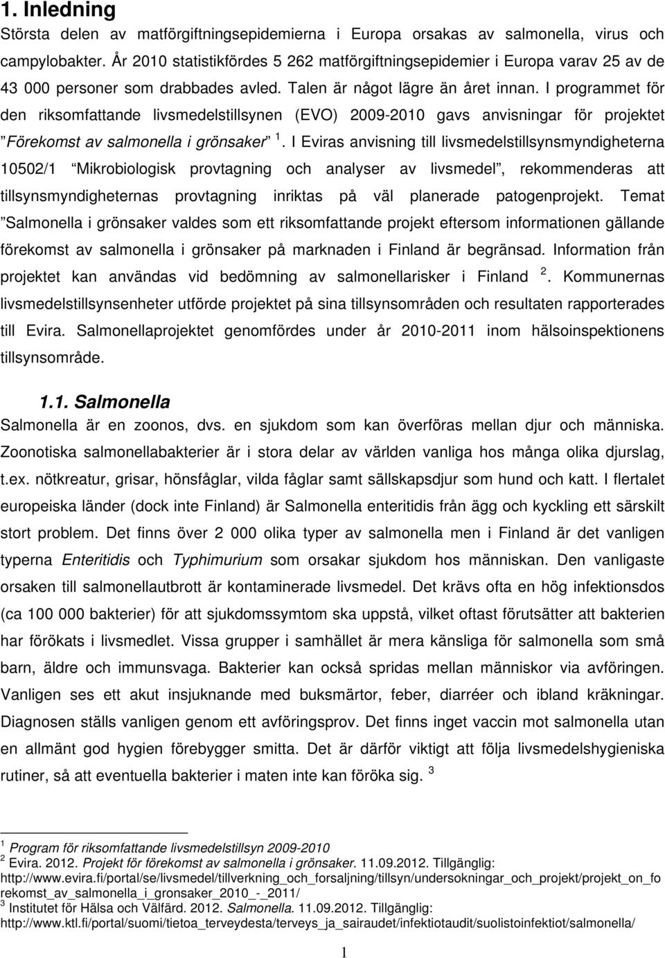 I programmet för den riksomfattande livsmedelstillsynen (EVO) 2009-2010 gavs anvisningar för projektet Förekomst av salmonella i grönsaker 1.