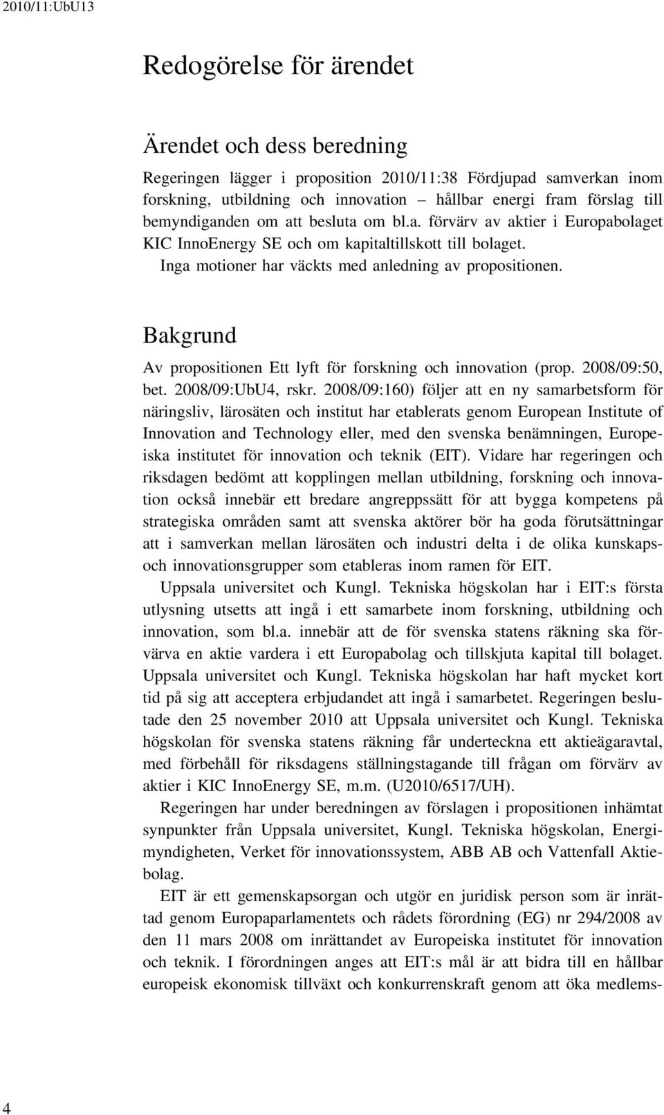 Bakgrund Av propositionen Ett lyft för forskning och innovation (prop. 2008/09:50, bet. 2008/09:UbU4, rskr.