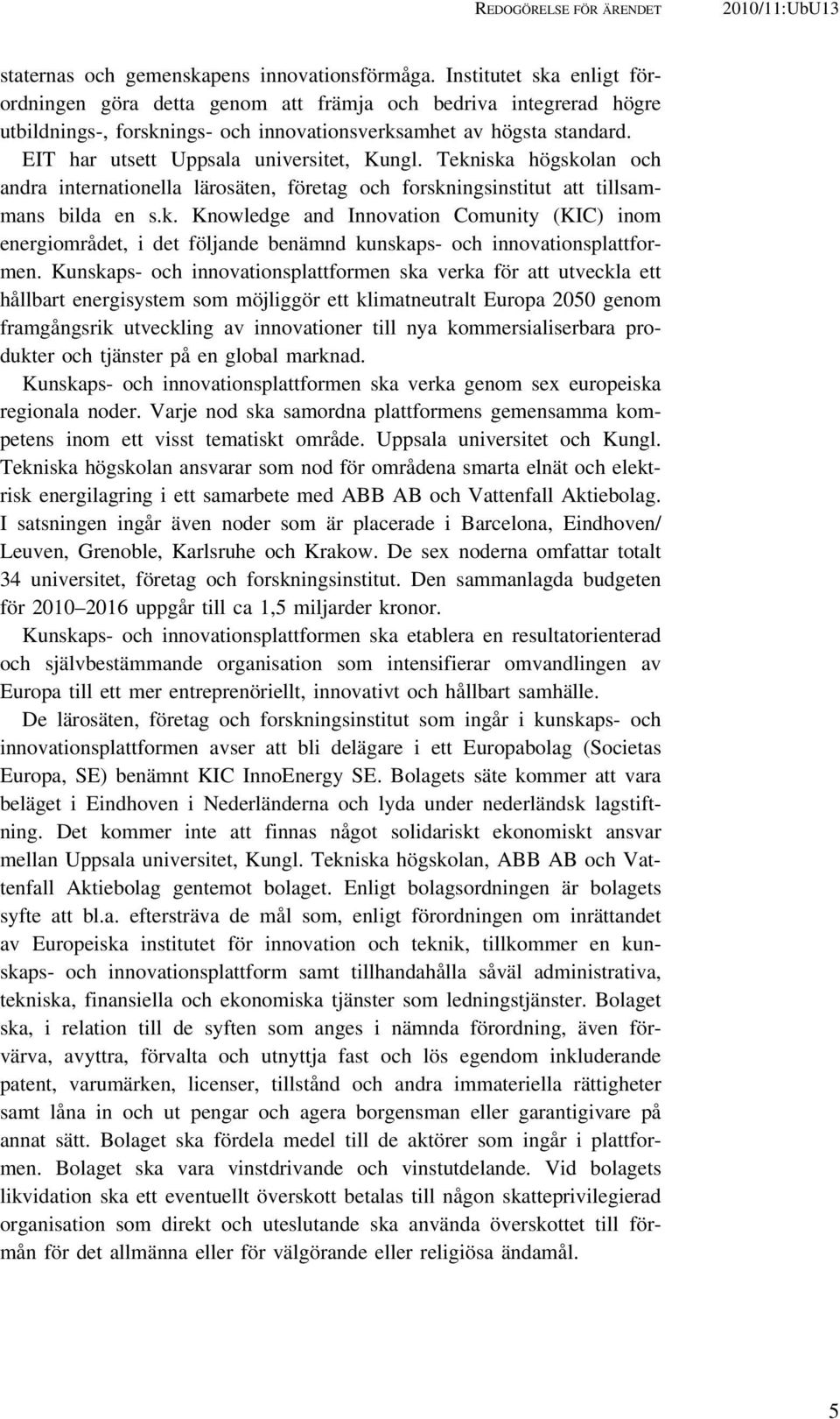 EIT har utsett Uppsala universitet, Kungl. Tekniska högskolan och andra internationella lärosäten, företag och forskningsinstitut att tillsammans bilda en s.k. Knowledge and Innovation Comunity (KIC) inom energiområdet, i det följande benämnd kunskaps- och innovationsplattformen.