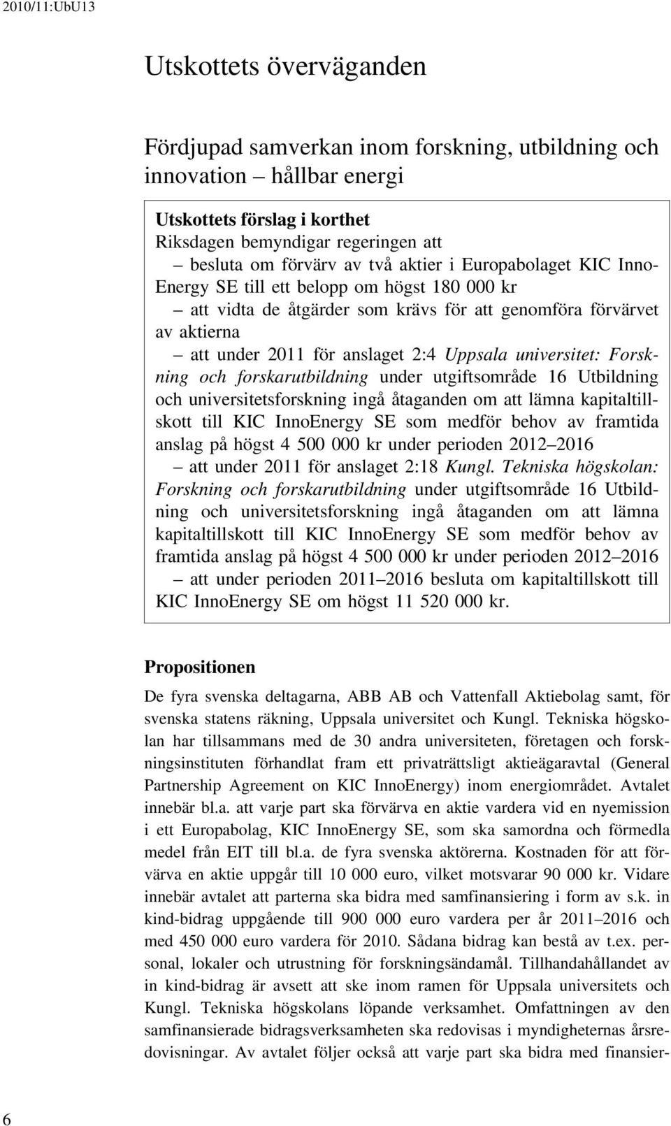 Forskning och forskarutbildning under utgiftsområde 16 Utbildning och universitetsforskning ingå åtaganden om att lämna kapitaltillskott till KIC InnoEnergy SE som medför behov av framtida anslag på