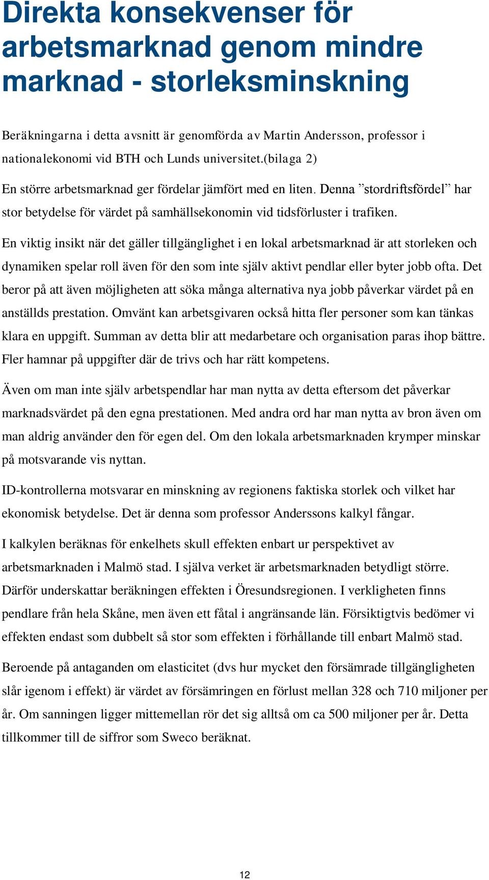 En viktig insikt när det gäller tillgänglighet i en lokal arbetsmarknad är att storleken och dynamiken spelar roll även för den som inte själv aktivt pendlar eller byter jobb ofta.