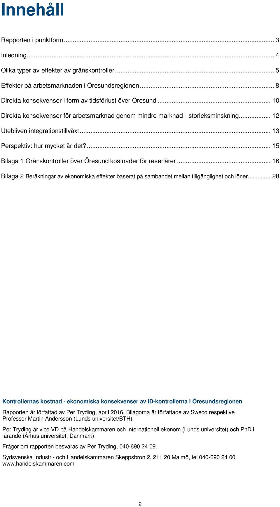 .. 13 Perspektiv: hur mycket är det?... 15 Bilaga 1 Gränskontroller över Öresund kostnader för resenärer.