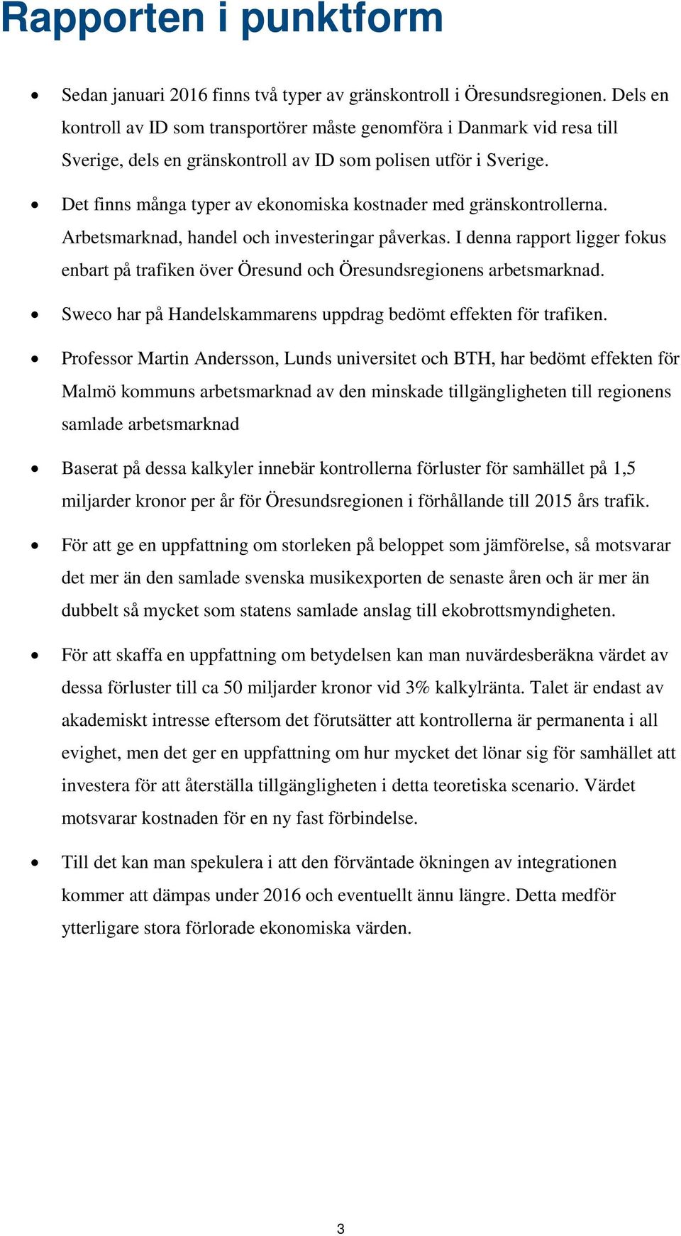 Det finns många typer av ekonomiska kostnader med gränskontrollerna. Arbetsmarknad, handel och investeringar påverkas.