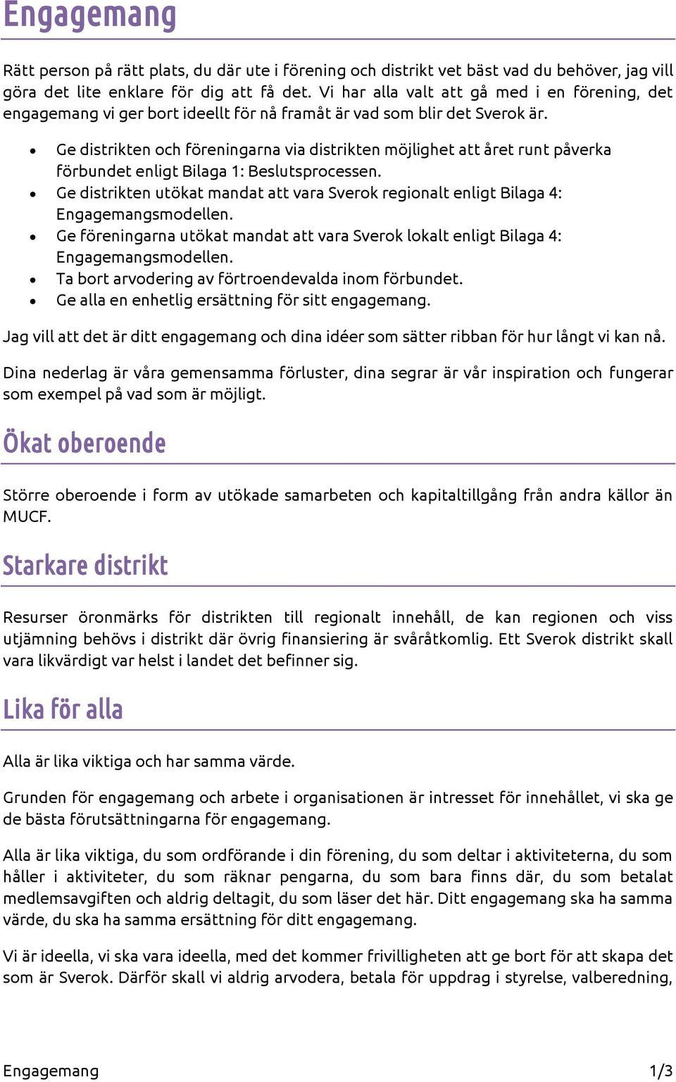 Ge distrikten och föreningarna via distrikten möjlighet att året runt påverka förbundet enligt Bilaga 1: Beslutsprocessen.