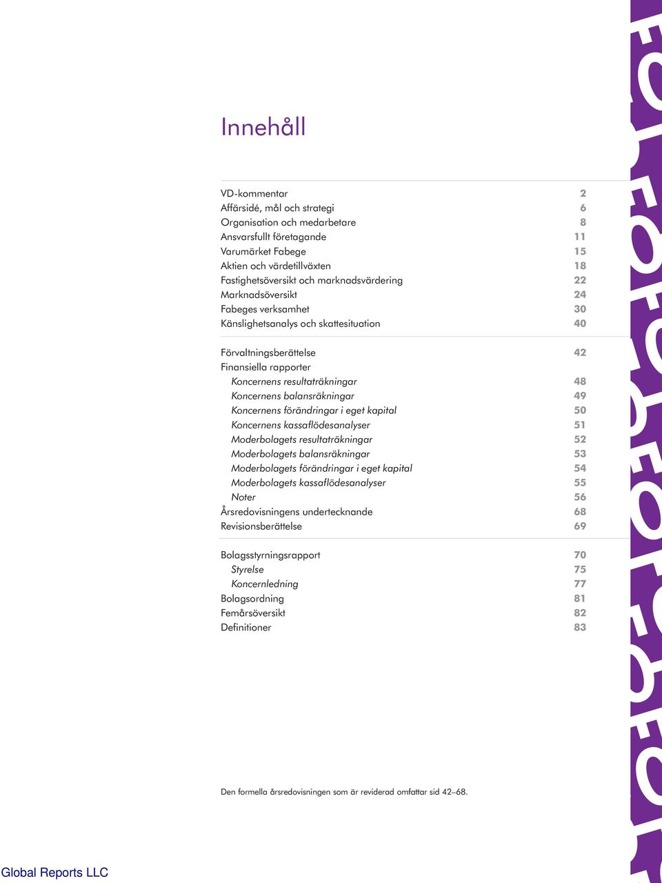 balansräkningar 49 Koncernens förändringar i eget kapital 5 Koncernens kassaflödesanalyser 51 Moderbolagets resultaträkningar 52 Moderbolagets balansräkningar 53 Moderbolagets förändringar i eget