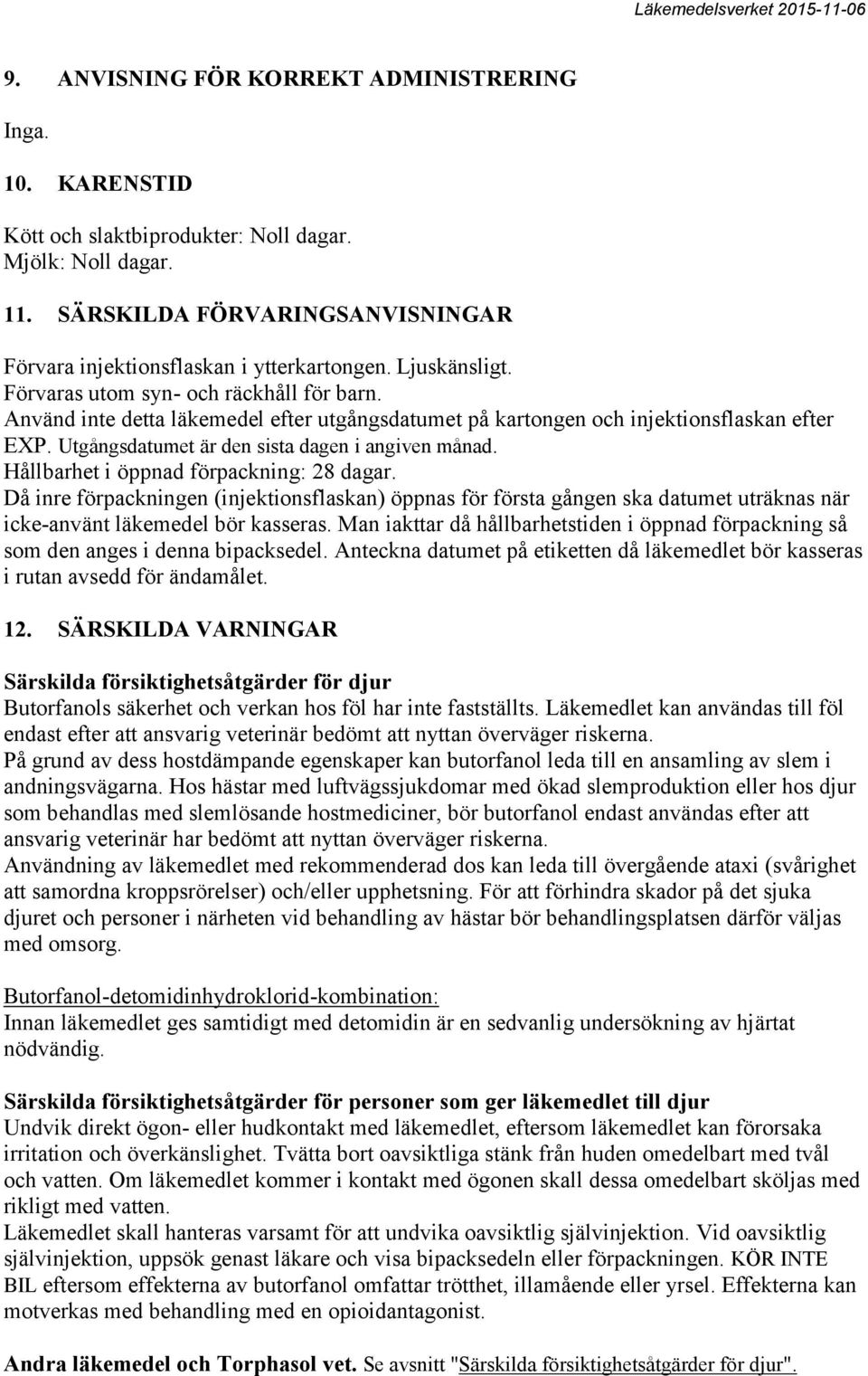 Utgångsdatumet är den sista dagen i angiven månad. Hållbarhet i öppnad förpackning: 28 dagar.