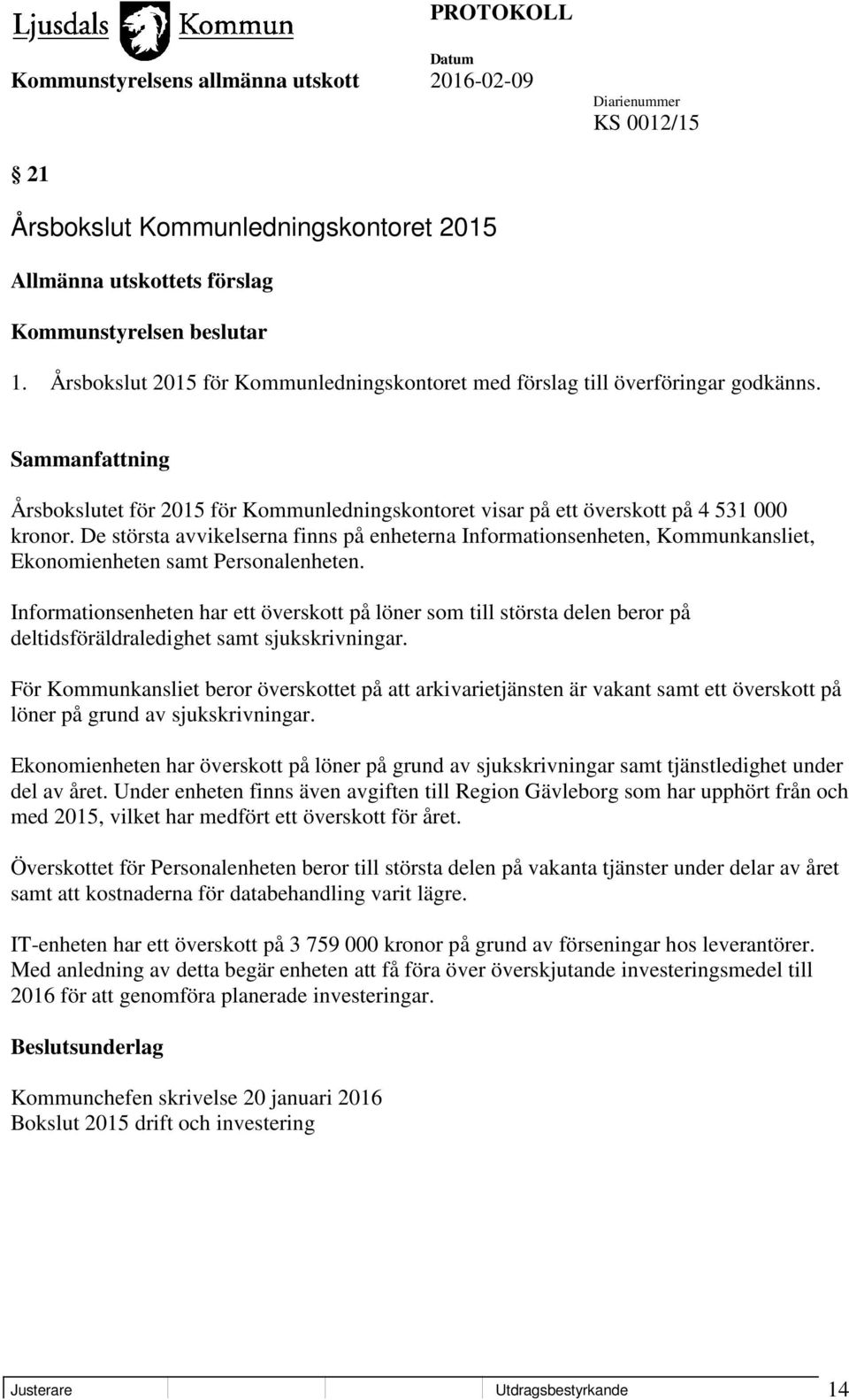 De största avvikelserna finns på enheterna Informationsenheten, Kommunkansliet, Ekonomienheten samt Personalenheten.