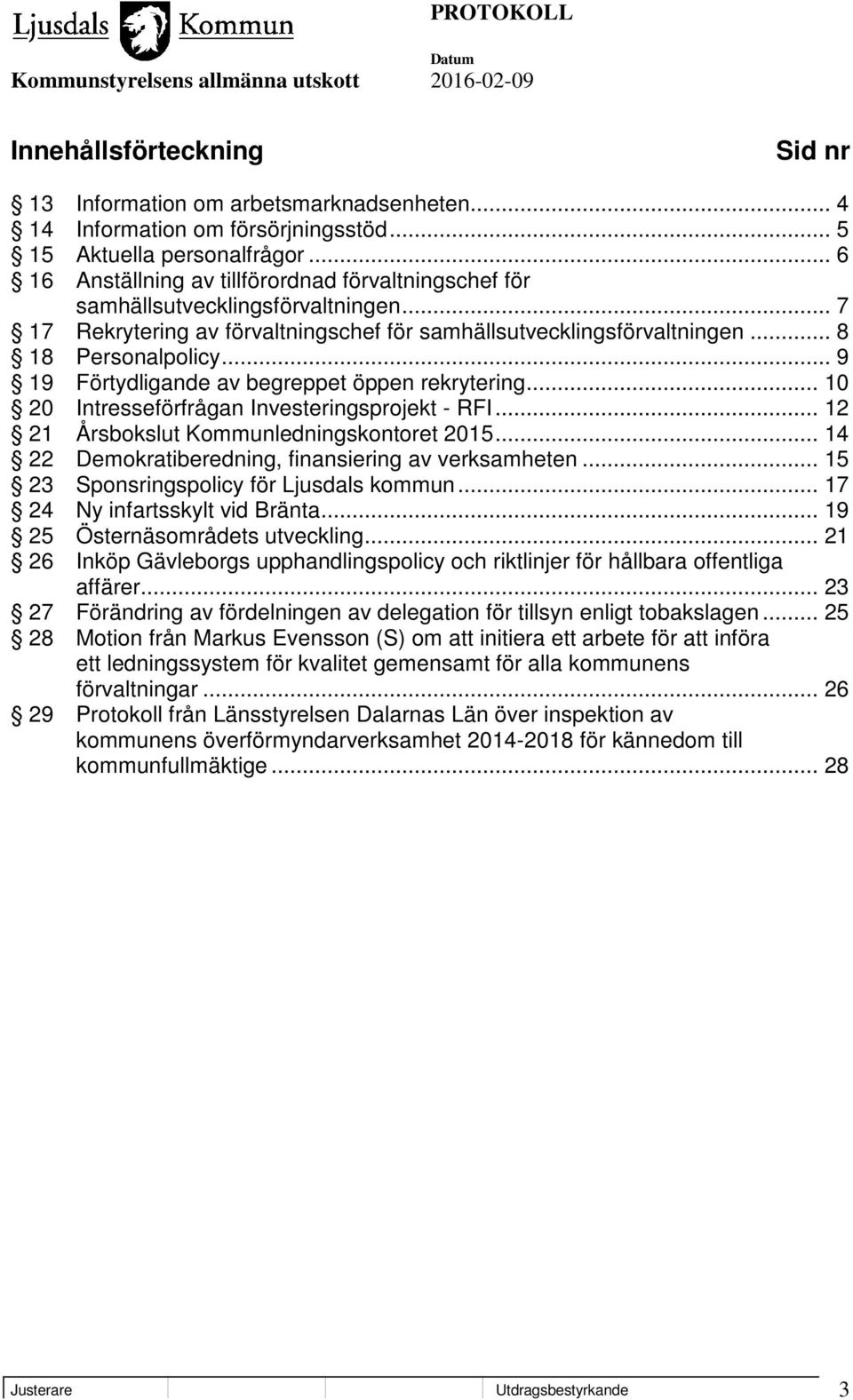 .. 9 19 Förtydligande av begreppet öppen rekrytering... 10 20 Intresseförfrågan Investeringsprojekt - RFI... 12 21 Årsbokslut Kommunledningskontoret 2015.