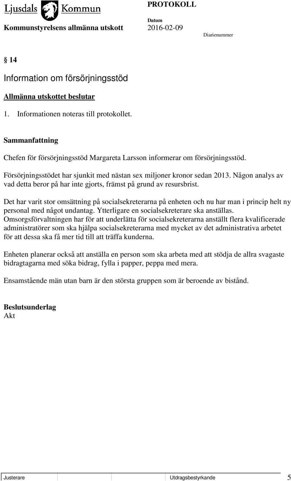 Det har varit stor omsättning på socialsekreterarna på enheten och nu har man i princip helt ny personal med något undantag. Ytterligare en socialsekreterare ska anställas.