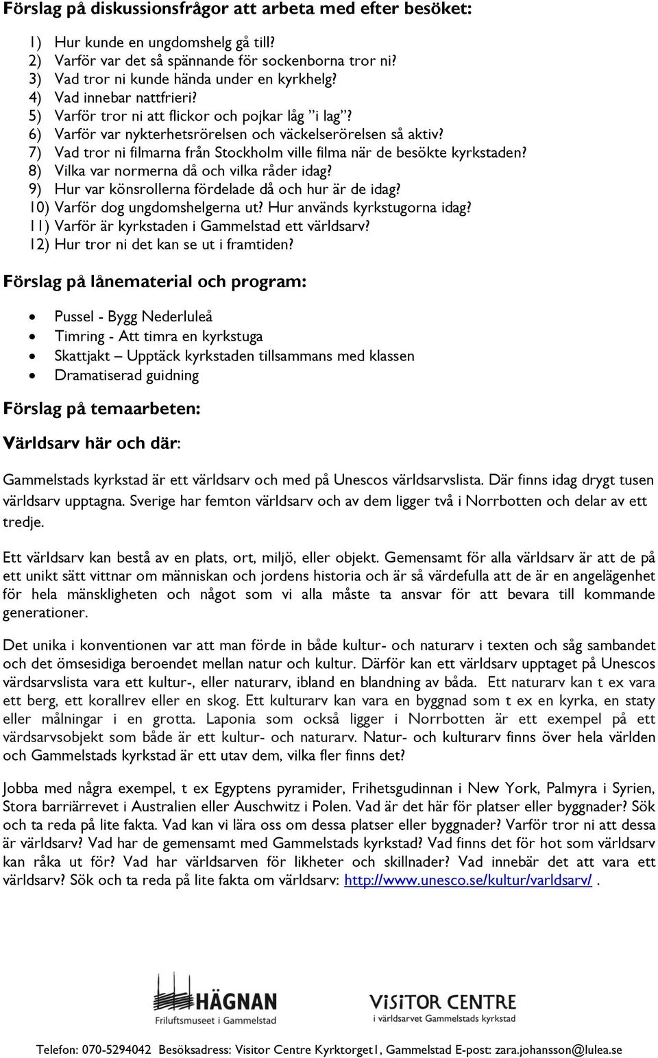 7) Vad tror ni filmarna från Stockholm ville filma när de besökte kyrkstaden? 8) Vilka var normerna då och vilka råder idag? 9) Hur var könsrollerna fördelade då och hur är de idag?