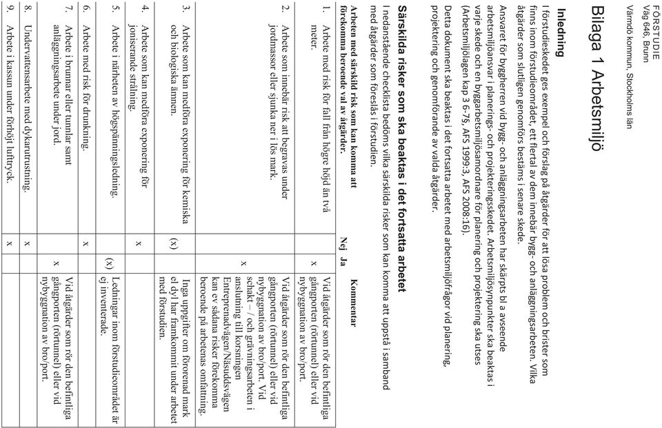 Ansvaretförbyggherrenvidbyggochanläggningsarbetenharskärptsblaavseende arbetsmiljöansvariplaneringsochprojekteringsskedet.