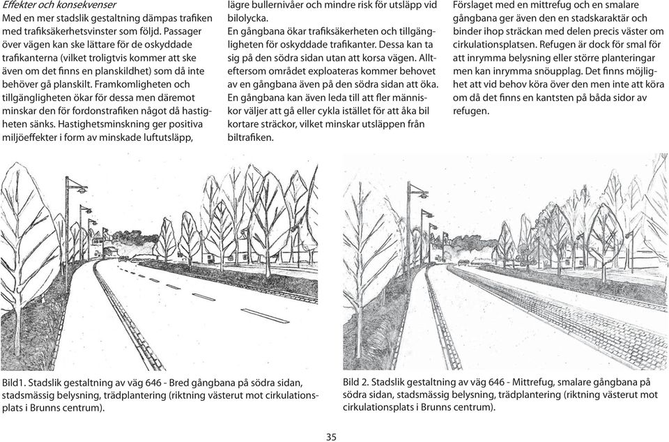 Framkomligheten och tillgängligheten ökar för dessa men däremot minskar den för fordonstrafiken något då hastigheten sänks.