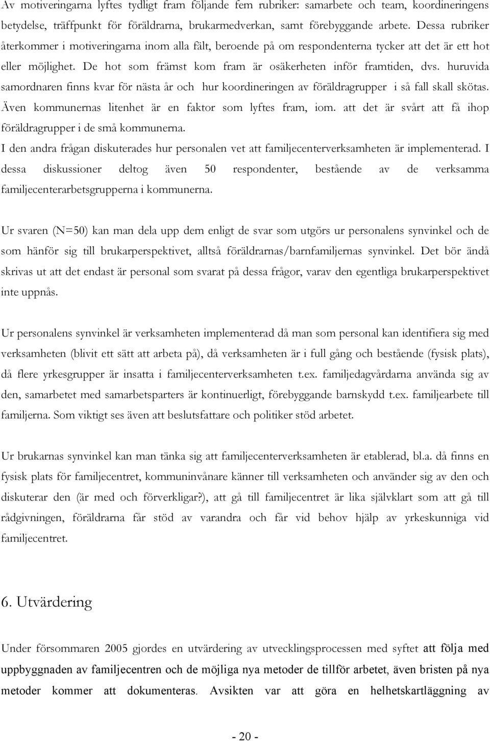 huruvida samordnaren finns kvar för nästa år och hur koordineringen av föräldragrupper i så fall skall skötas. Även kommunernas litenhet är en faktor som lyftes fram, iom.