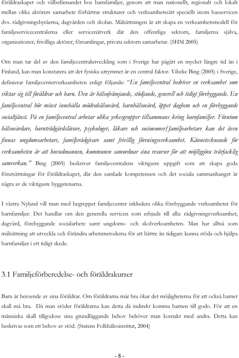 Målsättningen är att skapa en verksamhetsmodell för familjeservicecentralerna eller servicenätverk där den offentliga sektorn, familjerna själva, organisationer, frivilliga aktörer, församlingar,