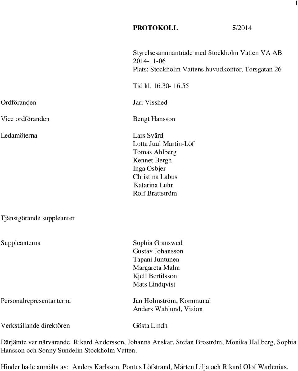 suppleanter Suppleanterna Personalrepresentanterna Verkställande direktören Sophia Granswed Gustav Johansson Tapani Juntunen Margareta Malm Kjell Bertilsson Mats Lindqvist Jan Holmström, Kommunal