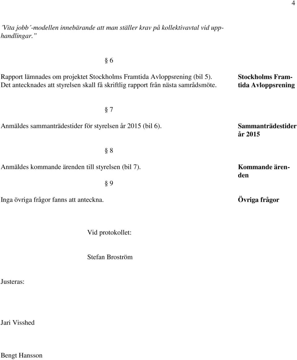 Det antecknades styrelsen skall få skriftlig rapport från nästa samrådsmöte.