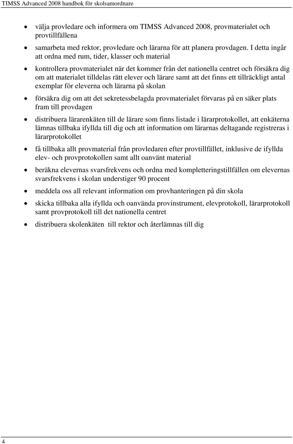 I detta ingår att ordna med rum, tider, klasser och material kontrollera provmaterialet när det kommer från det nationella centret och försäkra dig om att materialet tilldelas rätt elever och lärare