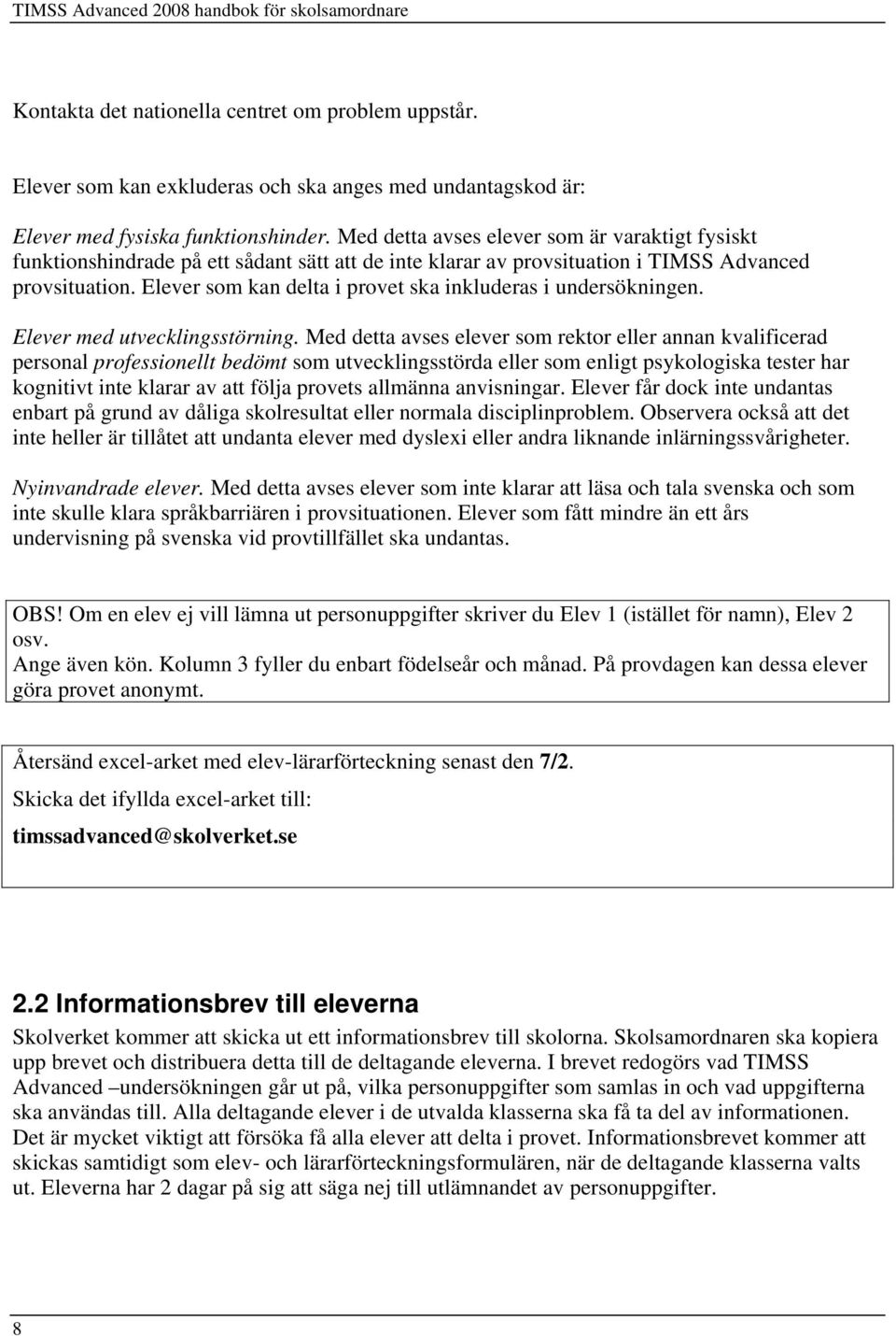 Elever som kan delta i provet ska inkluderas i undersökningen. Elever med utvecklingsstörning.