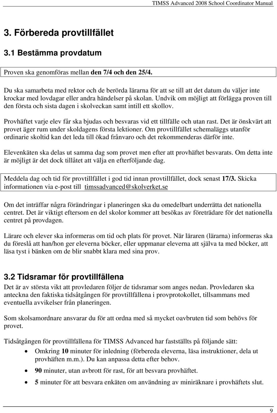 Undvik om möjligt att förlägga proven till den första och sista dagen i skolveckan samt intill ett skollov. Provhäftet varje elev får ska bjudas och besvaras vid ett tillfälle och utan rast.