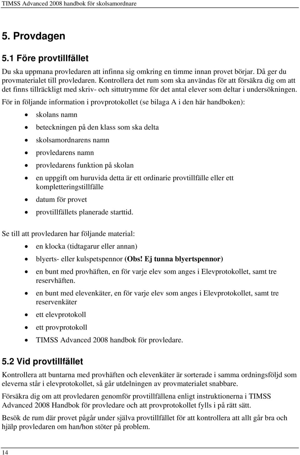 Kontrollera det rum som ska användas för att försäkra dig om att det finns tillräckligt med skriv- och sittutrymme för det antal elever som deltar i undersökningen.