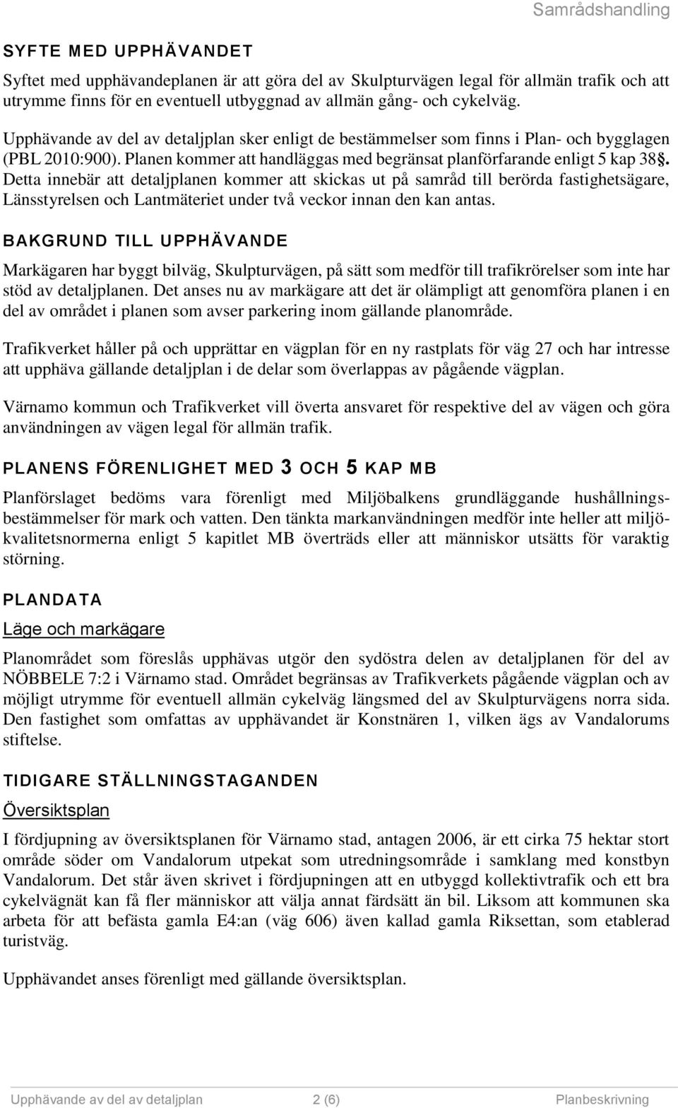 Detta innebär att detaljplanen kommer att skickas ut på samråd till berörda fastighetsägare, Länsstyrelsen och Lantmäteriet under två veckor innan den kan antas.