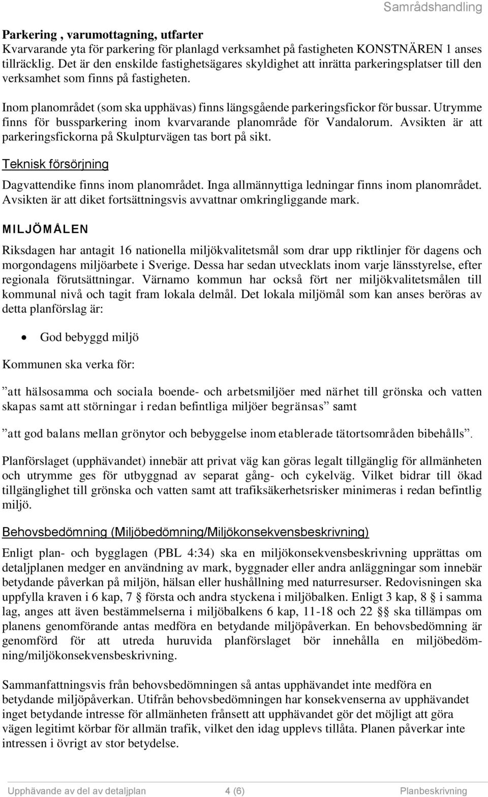 Inom planområdet (som ska upphävas) finns längsgående parkeringsfickor för bussar. Utrymme finns för bussparkering inom kvarvarande planområde för Vandalorum.