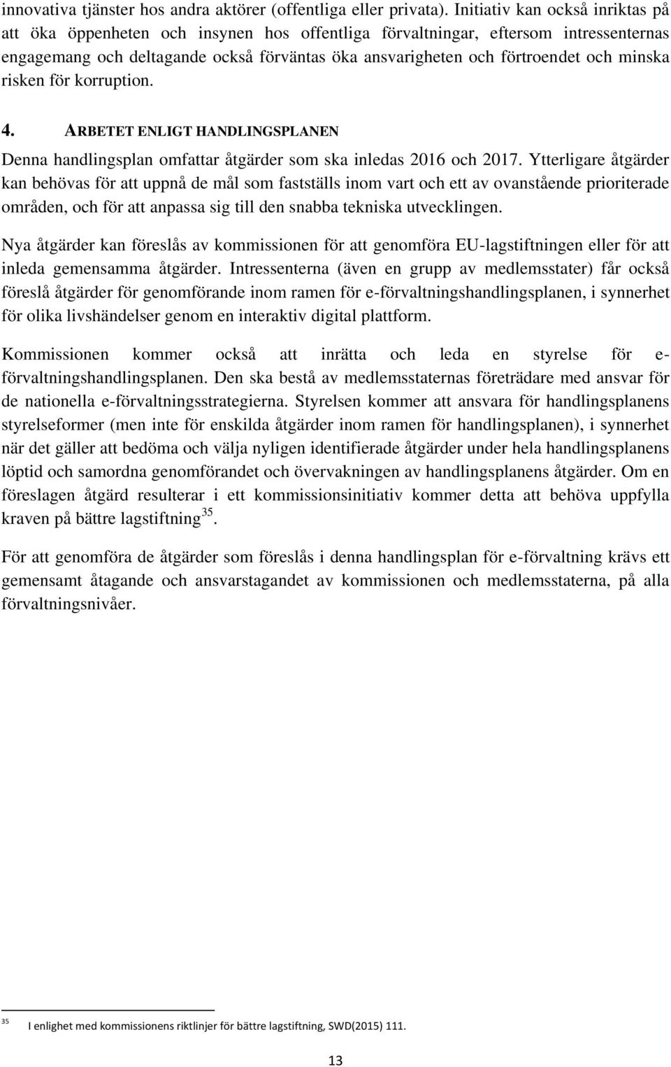 minska risken för korruption. 4. ARBETET ENLIGT HANDLINGSPLANEN Denna handlingsplan omfattar åtgärder som ska inledas 2016 och 2017.