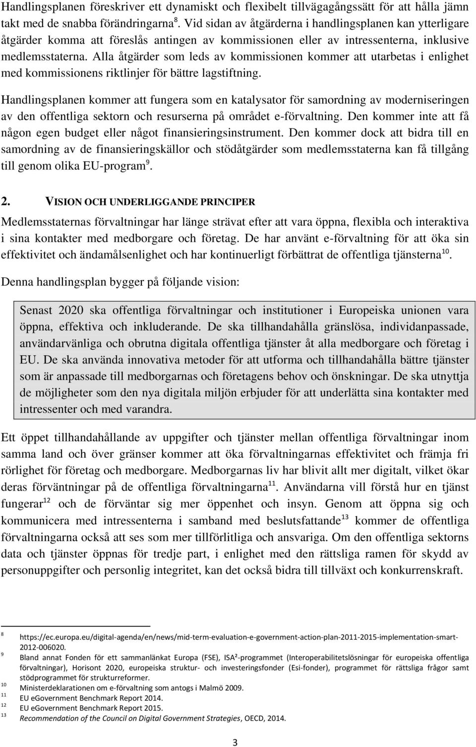 Alla åtgärder som leds av kommissionen kommer att utarbetas i enlighet med kommissionens riktlinjer för bättre lagstiftning.