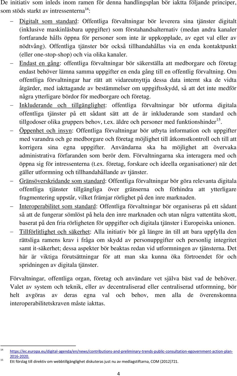 Offentliga tjänster bör också tillhandahållas via en enda kontaktpunkt (eller one-stop-shop) och via olika kanaler.