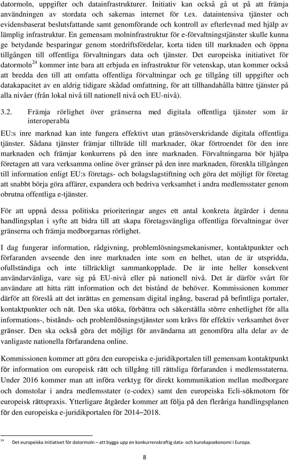 En gemensam molninfrastruktur för e-förvaltningstjänster skulle kunna ge betydande besparingar genom stordriftsfördelar, korta tiden till marknaden och öppna tillgången till offentliga förvaltningars